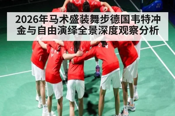 2026年马术盛装舞步德国韦特冲金与自由演绎全景深度观察分析